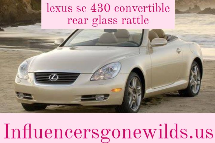 lexus sc 430 convertible rear glass rattle