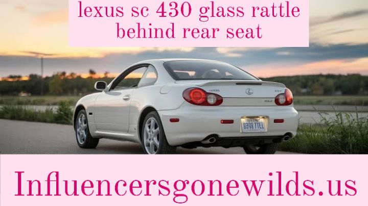 lexus sc 430 glass rattle behind rear seat