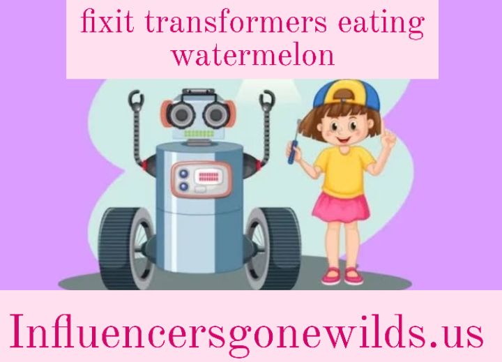 fixit transformers eating watermelon