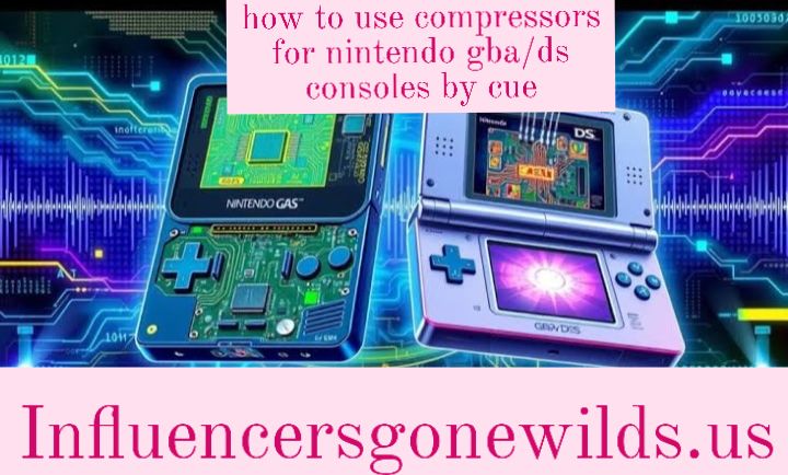 how to use compressors for nintendo gba/ds consoles by cue